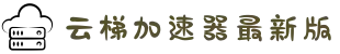 云梯海外加速器-云梯加速器免费版-云梯加速器版本大全-云梯 下载-免费加速器下载